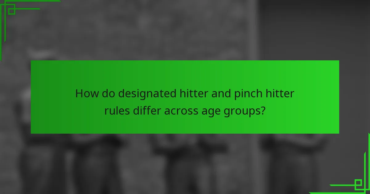 How do designated hitter and pinch hitter rules differ across age groups?