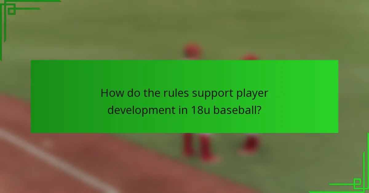 How do the rules support player development in 18u baseball?