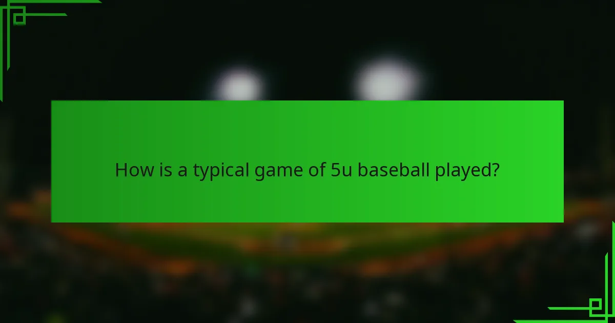 How is a typical game of 5u baseball played?