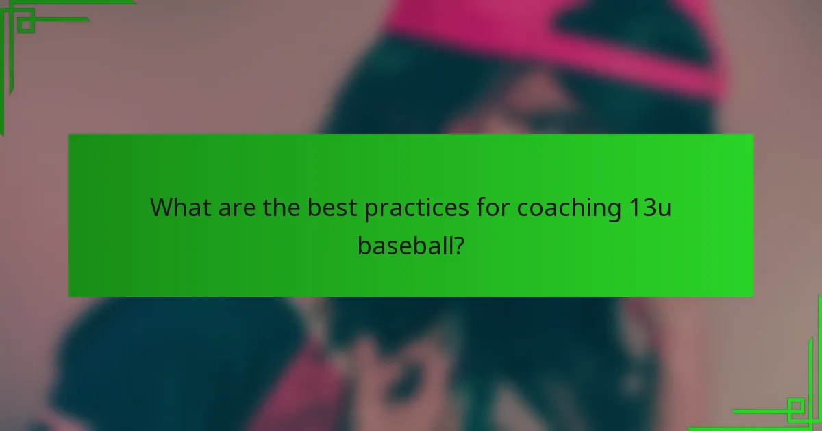 What are the best practices for coaching 13u baseball?