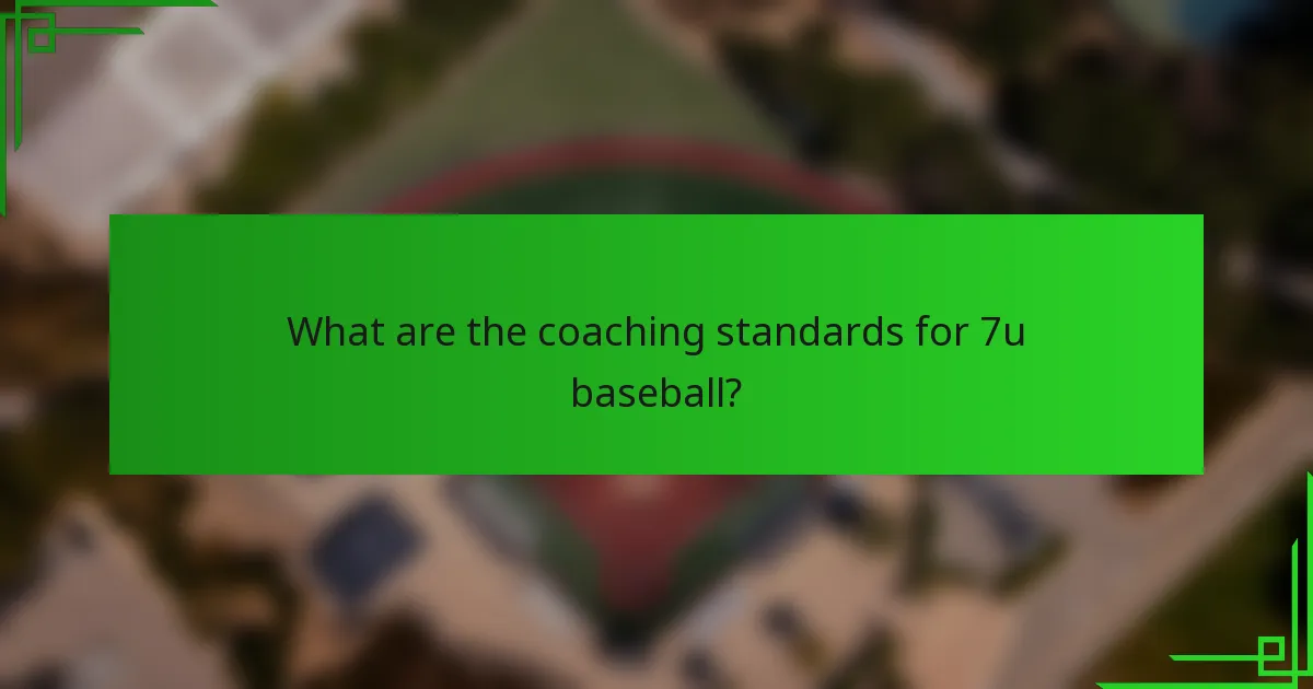 What are the coaching standards for 7u baseball?