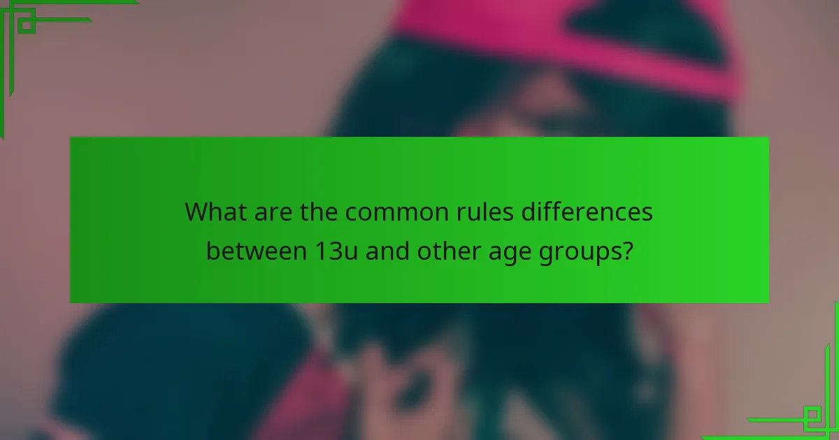 What are the common rules differences between 13u and other age groups?