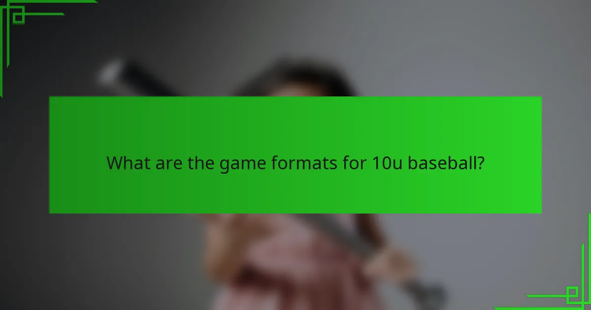 What are the game formats for 10u baseball?