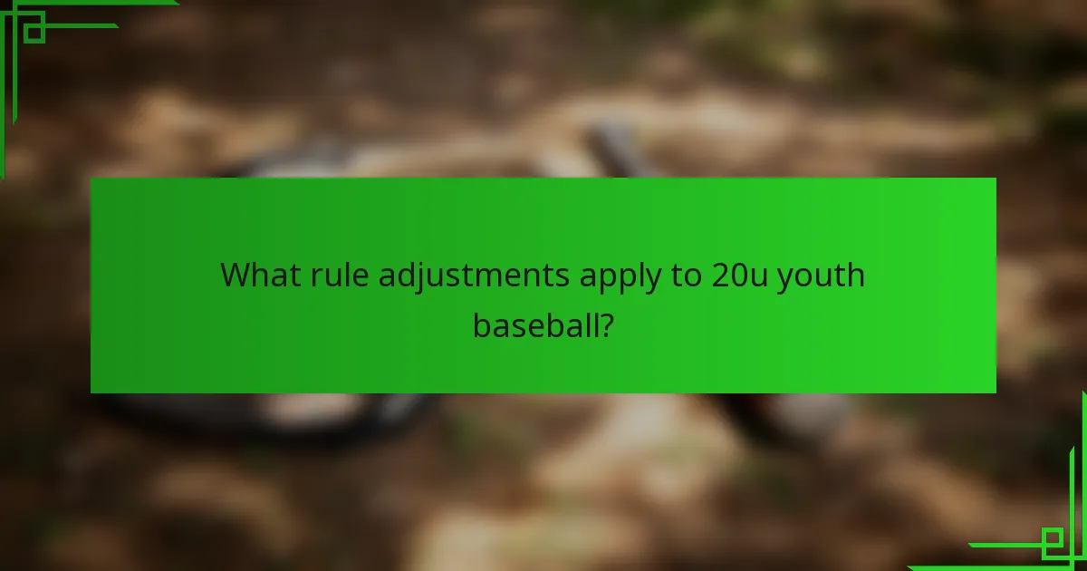 What rule adjustments apply to 20u youth baseball?